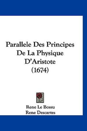 Parallele Des Principes De La Physique D'Aristote (1674) de Rene Le Bossu