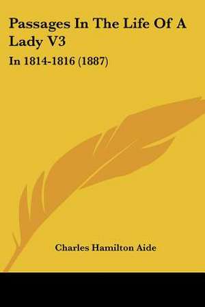 Passages In The Life Of A Lady V3 de Charles Hamilton Aide