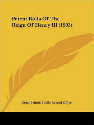 Patent Rolls Of The Reign Of Henry III (1903) de Great Britain Public Record Office