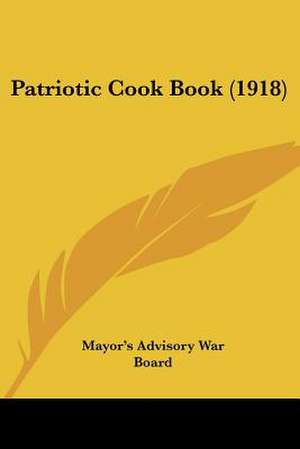 Patriotic Cook Book (1918) de Mayor's Advisory War Board