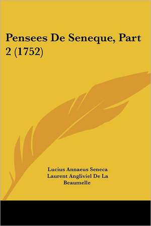 Pensees De Seneque, Part 2 (1752) de Lucius Annaeus Seneca