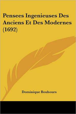 Pensees Ingenieuses Des Anciens Et Des Modernes (1692) de Dominique Bouhours