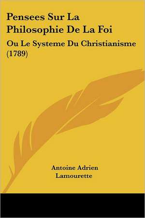 Pensees Sur La Philosophie De La Foi de Antoine Adrien Lamourette