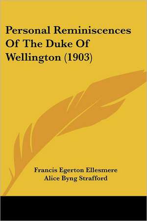 Personal Reminiscences Of The Duke Of Wellington (1903) de Francis Egerton Ellesmere