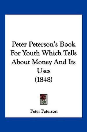 Peter Peterson's Book For Youth Which Tells About Money And Its Uses (1848) de Peter Peterson