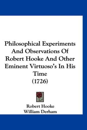 Philosophical Experiments And Observations Of Robert Hooke And Other Eminent Virtuoso's In His Time (1726) de Robert Hooke