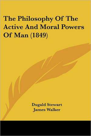 The Philosophy Of The Active And Moral Powers Of Man (1849) de Dugald Stewart