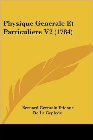 Physique Generale Et Particuliere V2 (1784) de Bernard Germain Etienne De La Ceplede