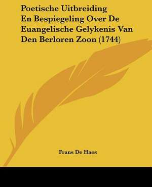 Poetische Uitbreiding En Bespiegeling Over De Euangelische Gelykenis Van Den Berloren Zoon (1744) de Frans De Haes