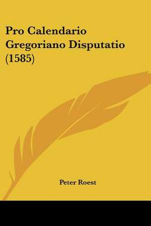 Pro Calendario Gregoriano Disputatio (1585) de Peter Roest