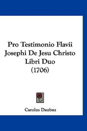 Pro Testimonio Flavii Josephi De Jesu Christo Libri Duo (1706) de Carolus Daubuz