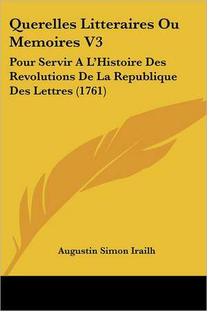 Querelles Litteraires Ou Memoires V3 de Augustin Simon Irailh