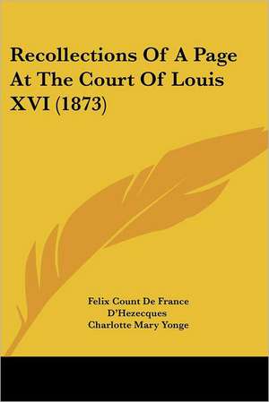 Recollections Of A Page At The Court Of Louis XVI (1873) de Felix Count De France D'Hezecques