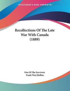 Recollections Of The Late War With Canada (1889) de One Of The Survivors