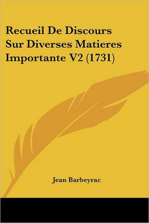 Recueil De Discours Sur Diverses Matieres Importante V2 (1731) de Jean Barbeyrac