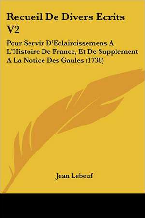 Recueil De Divers Ecrits V2 de Jean Lebeuf