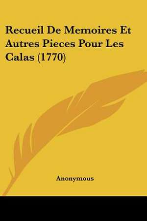 Recueil De Memoires Et Autres Pieces Pour Les Calas (1770) de Anonymous