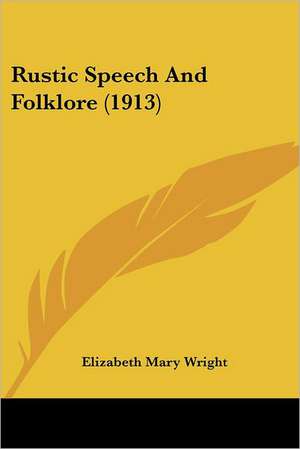 Rustic Speech And Folklore (1913) de Elizabeth Mary Wright