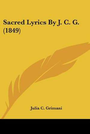 Sacred Lyrics By J. C. G. (1849) de Julia C. Grimani