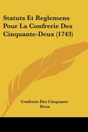 Statuts Et Reglemens Pour La Confrerie Des Cinquante-Deux (1743) de Confrerie Des Cinquante-Deux