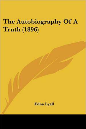 The Autobiography Of A Truth (1896) de Edna Lyall