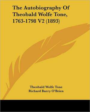 The Autobiography Of Theobald Wolfe Tone, 1763-1798 V2 (1893) de Theobald Wolfe Tone