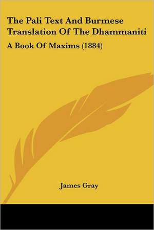 The Pali Text And Burmese Translation Of The Dhammaniti de James Gray