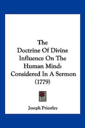 The Doctrine Of Divine Influence On The Human Mind de Joseph Priestley