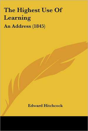 The Highest Use Of Learning de Edward Hitchcock