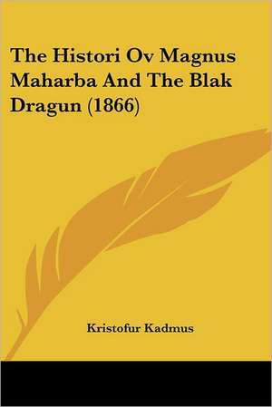 The Histori Ov Magnus Maharba And The Blak Dragun (1866) de Kristofur Kadmus