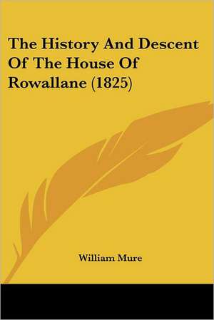 The History And Descent Of The House Of Rowallane (1825) de William Mure