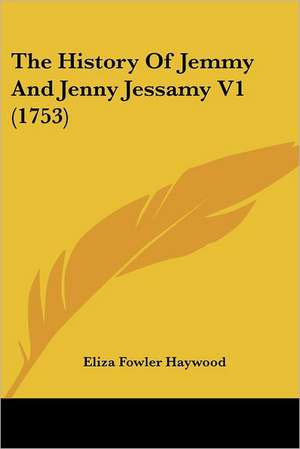 The History Of Jemmy And Jenny Jessamy V1 (1753) de Eliza Fowler Haywood