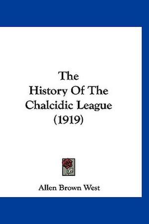 The History Of The Chalcidic League (1919) de Allen Brown West