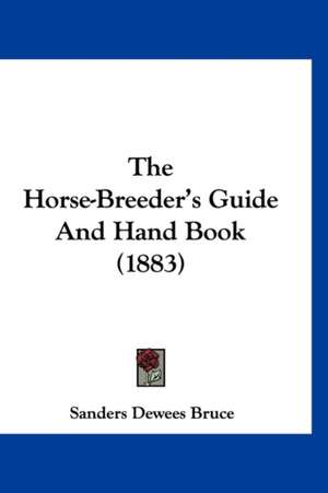 The Horse-Breeder's Guide And Hand Book (1883) de Sanders Dewees Bruce