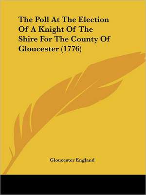 The Poll At The Election Of A Knight Of The Shire For The County Of Gloucester (1776) de Gloucester England