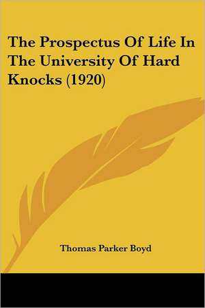 The Prospectus Of Life In The University Of Hard Knocks (1920) de Thomas Parker Boyd