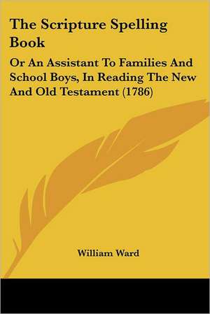 The Scripture Spelling Book de William Ward