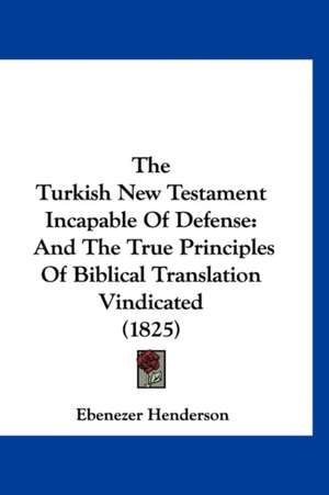 The Turkish New Testament Incapable Of Defense de Ebenezer Henderson