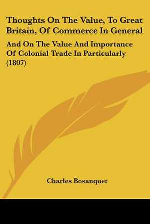 Thoughts On The Value, To Great Britain, Of Commerce In General de Charles Bosanquet