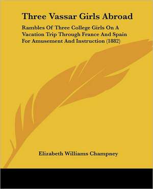 Three Vassar Girls Abroad de Elizabeth Williams Champney