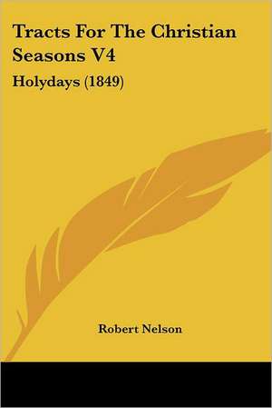 Tracts For The Christian Seasons V4 de Robert Nelson