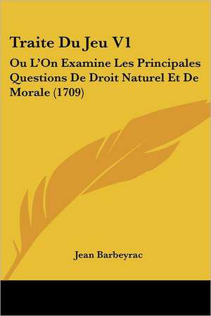 Traite Du Jeu V1 de Jean Barbeyrac