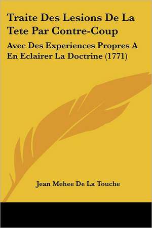 Traite Des Lesions De La Tete Par Contre-Coup de Jean Mehee De La Touche