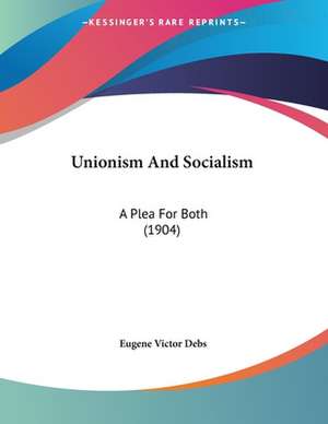 Unionism And Socialism de Eugene Victor Debs