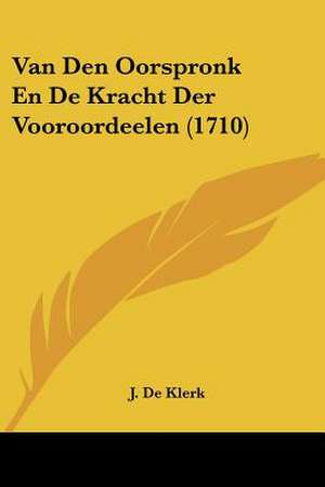 Van Den Oorspronk En De Kracht Der Vooroordeelen (1710) de J. De Klerk