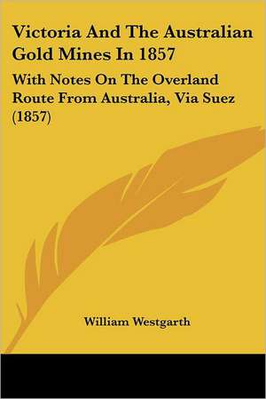 Victoria And The Australian Gold Mines In 1857 de William Westgarth