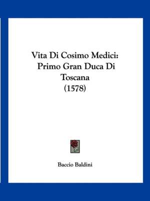 Vita Di Cosimo Medici de Baccio Baldini