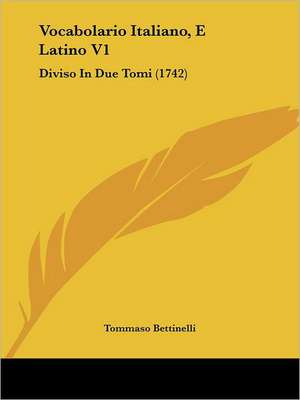 Vocabolario Italiano, E Latino V1 de Tommaso Bettinelli