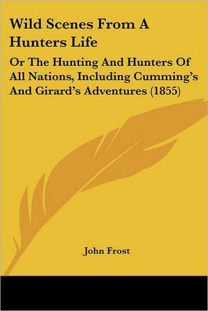 Wild Scenes From A Hunters Life de John Frost