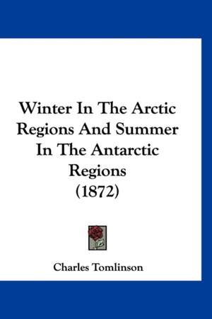 Winter In The Arctic Regions And Summer In The Antarctic Regions (1872) de Charles Tomlinson